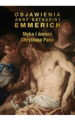 Męka i śmierć Chrystusa Pana - Anna Katharina Emmerich - Ebook - 978-83-8043-838-5