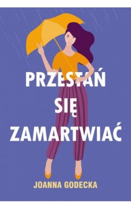 Przestań się zamartwiać - Joanna Godecka - Ebook - 978-83-287-1327-7