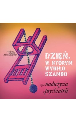 Dzień, w którym wybiło szambo, czyli nadużycia w psychiatrii - Andrzej Marek Michorzewski - Audiobook - 978-83-68384-18-5