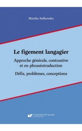 Le figement langagier. Approche générale, contrastive et en phraséotraduction. Défis, problèmes, conceptions - Monika Sułkowska - Ebook - 978-83-226-4490-4