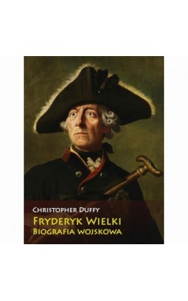 Fryderyk Wielki Biografia wojskowa - Christopher Duffy - Ebook - 978-83-8362-924-7