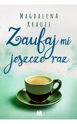Zaufaj mi jeszcze raz - Magdalena Krauze - Ebook - 978-83-68005-98-1