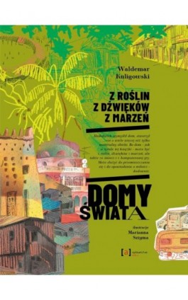 Z roślin, z dźwięków, z marzeń. Domy świata - Waldemar Kuligowski - Ebook - 978-83-67085-07-6