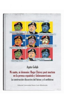 Ni santo, ni demonio: Hugo Chávez post mortem en la prensa española y latinoamericana. La construcción discursiva del héroe y el - Agata Gołąb - Ebook - 978-83-227-9862-1