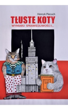 Tłuste koty wymiaru sprawiedliwości i... - Henryk Piecuch - Ebook - 978-83-66991-19-4
