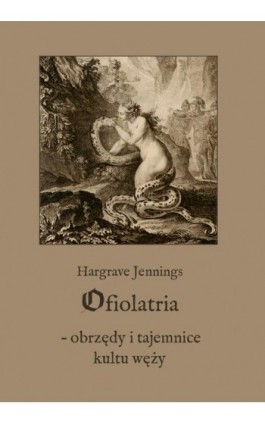 Ofiolatria – obrzędy i tajemnice kultu węży - Hargrave Jennings - Ebook - 978-83-7639-761-0