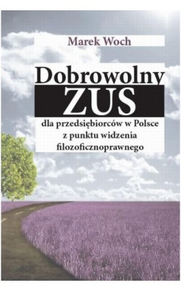 Dobrowolny ZUS dla przedsiębiorców w Polsce z punktu widzenia filozoficznoprawnego - Marek Woch - Ebook - 978-83-67222-59-4