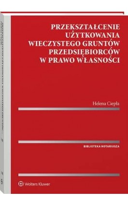 Przekształcenie użytkowania wieczystego gruntów przedsiębiorców w prawo własności - Helena Ciepła - Ebook - 978-83-8390-460-3