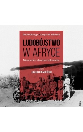 Ludobójstwo w Afryce. Niemieckie zbrodnie kolonialne - David Olusoga - Audiobook - 978-83-8402-232-0