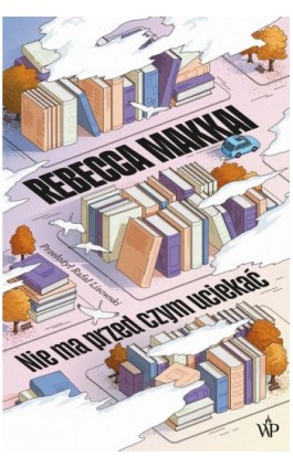 Nie ma przed czym uciekać - Rebecca Makkai - Ebook - 9788368370225