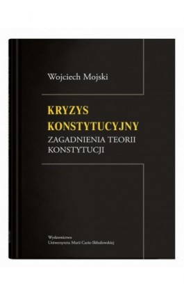 Kryzys konstytucyjny. Zagadnienia teorii konstytucji - Wojciech Mojski - Ebook - 9788322797051