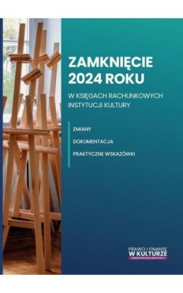 Zamknięcie 2024 roku w księgach rachunkowych instytucji kultury. Zmiany, dokumentacja, praktyczne wskazówki - Katarzyna Trzpioła - Ebook - 978-83-8344-826-8