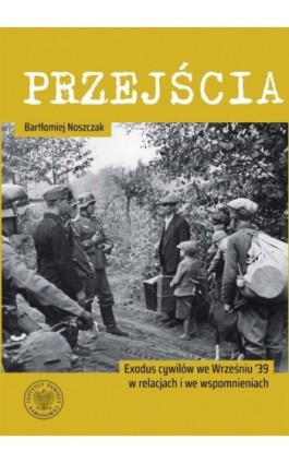 Przejścia Exodus cywilów we Wrześniu ’39 w relacjach i we wspomnieniach - Bartłomiej Noszczak - Ebook - 978-83-8376-281-4