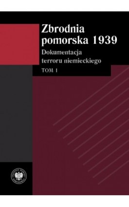 Zbrodnia pomorska 1939 Dokumentacja terroru niemieckiego. Tom 1 - Tomasz Ceran - Ebook - 978-83-8376-279-1
