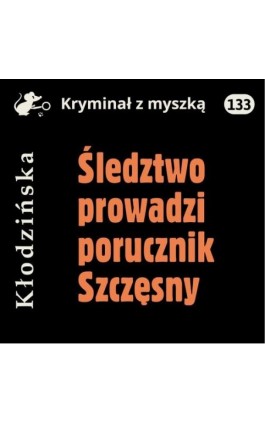 Śledztwo prowadzi porucznik Szczęsny - Anna Kłodzińska - Audiobook - 978-83-68384-13-0