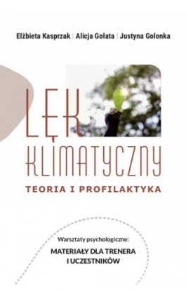 Lęk klimatyczny. Teoria i profilaktyka. Warsztaty psychologiczne: Materiały dla trenera i uczestnika - Elżbieta Kasprzak - Ebook - 978-83-8018-690-3