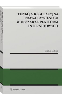 Funkcja regulacyjna prawa cywilnego w obszarze platform internetowych - Damian Dobosz - Ebook - 978-83-8390-418-4