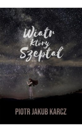 Wiatr, który szeptał - Piotr Jakub Karcz - Ebook - 978-83-8166-469-1