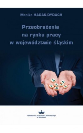 Przeobrażenia na rynku pracy w województwie śląskim - Monika Hadaś-Dyduch - Ebook - 978-83-7875-923-2