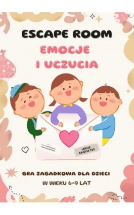 Escape room. Emocje i uczucia. Gra zagadkowa dla dzieci 6-9 lat - Katarzyna Skoczylas-Płuska - Ebook - 978-83-972319-8-6