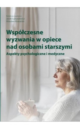 Współczesne wyzwania w opiece nad osobami starszymi. Aspekty psychologiczne i medyczne - Ebook - 978-83-67550-19-2