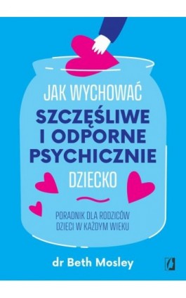 Jak wychować szczęśliwe i odporne psychicznie dziecko - Beth Mosley - Ebook - 978-83-8371-812-5