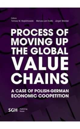 PROCESS OF MOVING UP THE GLOBAL VALUE CHAINS A CASE OF POLISH-GERMAN ECONOMIC COOPETITION - Tomasz M. Napiórkowski - Ebook - 978-83-8030-423-9
