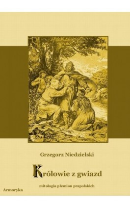 Królowie z gwiazd. Mitologia plemion prapolskich - Grzegorz Niedzielski - Ebook - 978-83-7950-077-2