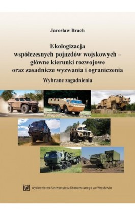 Ekologizacja współczesnych pojazdów wojskowych - główne kierunki rozwojowe oraz zasadnicze wyzwania i ograniczenia. Wybrane zaga - Jarosław Brach - Ebook - 978-83-67400-49-7
