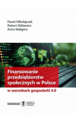 Finansowanie przedsiębiorstw społecznych w Polsce w warunkach gospodarki 4.0 - Paweł Mikołajczak - Ebook - 978-83-8211-223-8