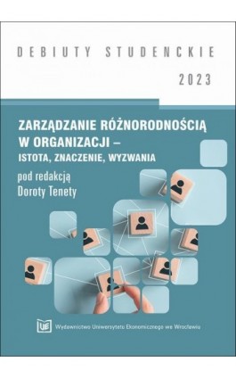 Zarządzanie różnorodnością w organizacji – istota, znaczenie, wyzwania 2023 [DEBIUTY STUDENCKIE] - Ebook - 978-83-67899-12-3