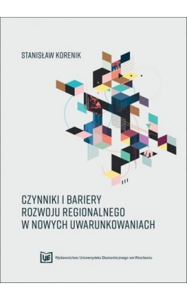 Czynniki i bariery rozwoju regionalnego w nowych uwarunkowaniach - Stanisław Korenik - Ebook - 978-83-67899-34-5
