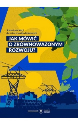 Jak mówić o zrównoważonym rozwoju? Scenariusze lekcji dla szkół ponadpodstawowych - Ebook - 978-83-8211-234-4