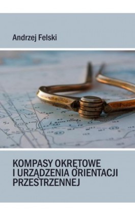 Kompasy okrętowe i urządzenia orientacji przestrzennej - Andrzej Felski - Ebook - 978-83-968687-7-0