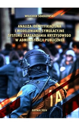 Analiza identyfikacyjna i modelowanie symulacyjne systemu zarządzania kryzysowego w administracji publicznej - Wojciech Sokołowski - Ebook - 978-83-968687-2-5