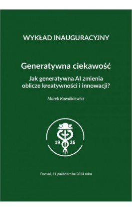 Generatywna ciekawość. Jak generatywna AI zmienia oblicze kreatywności i innowacji? - Marek Kowalkiewicz - Ebook - 978-83-8211-249-8