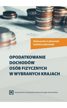 Opodatkowanie dochodów osób fizycznych w wybranych krajach - Aleksandra Łakomiak - Ebook - 978-83-67899-86-4