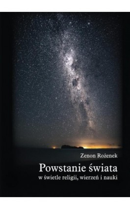Powstanie świata w świetle religii wierzeń nauki - Zenon Rożenek - Ebook - 978-83-66670-51-8