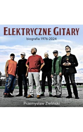 Elektryczne Gitary. Biografia 1976-2024 - Przemysław Zieliński - Audiobook - 978-83-68384-33-8
