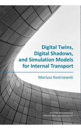 Digital Twins, Digital Shadows, and Simulation Models for Internal Transport - Mariusz Kostrzewski - Ebook - 978-83-8156-735-0