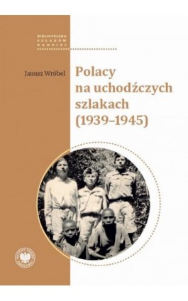 Polacy na uchodźczych szlakach (1939-1945) - Janusz Wróbel - Ebook - 978-83-8376-301-9