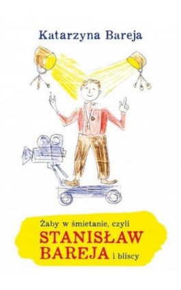 Żaby w śmietanie czyli Stanisław Bareja i bliscy - Katarzyna Bareja - Ebook - 978-83-66451-16-2