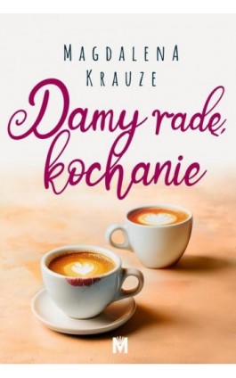 Damy radę, kochanie - Magdalena Krauze - Ebook - 978-83-68371-13-0