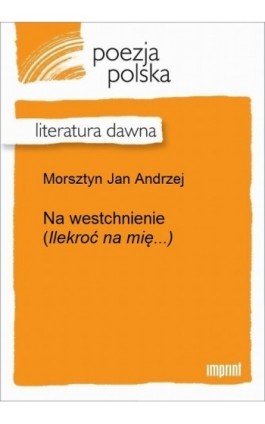 Na westchnienie (Ilekroć na mię...) - Jan Andrzej Morsztyn - Ebook - 978-83-270-3297-3