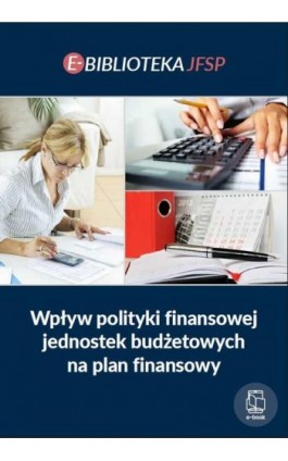 Wpływ polityki finansowej jednostek budżetowych na plan finansowy - Praca zbiorowa - Ebook - 978-83-8409-106-7