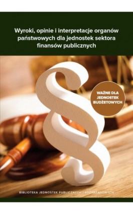 Wyroki, opinie i interpretacje organów państwowych dla jednostek sektora finansów publicznych - Praca zbiorowa - Ebook - 978-83-8344-595-3