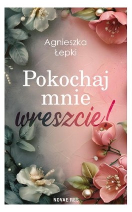 Pokochaj mnie wreszcie! - Agnieszka Łepki - Ebook - 978-83-8373-611-2