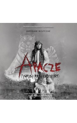 Apacze. Tygrysy rasy ludzkiej - Jarosław Wojtczak - Audiobook - 978-83-8418-092-1