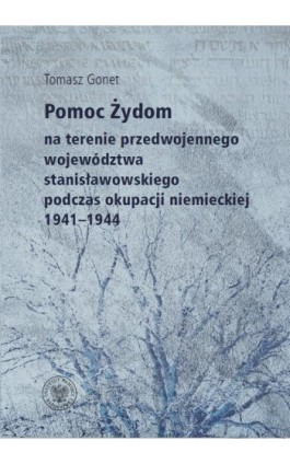 Pomoc Żydom na terenie przedwojennego województwa stanisławowskiego podczas okupacji niemieckiej 1941–1944 - Tomasz Gonet - Ebook - 978-83-837-6308-8