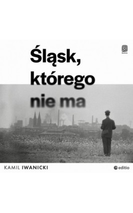 Śląsk, którego nie ma - Kamil Iwanicki - Audiobook - 978-83-289-2740-7